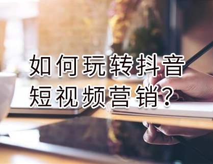 如何玩轉抖音短視頻營銷？